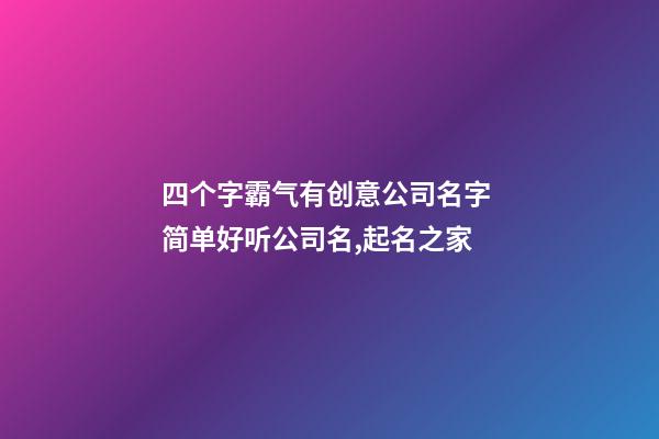 四个字霸气有创意公司名字 简单好听公司名,起名之家-第1张-公司起名-玄机派